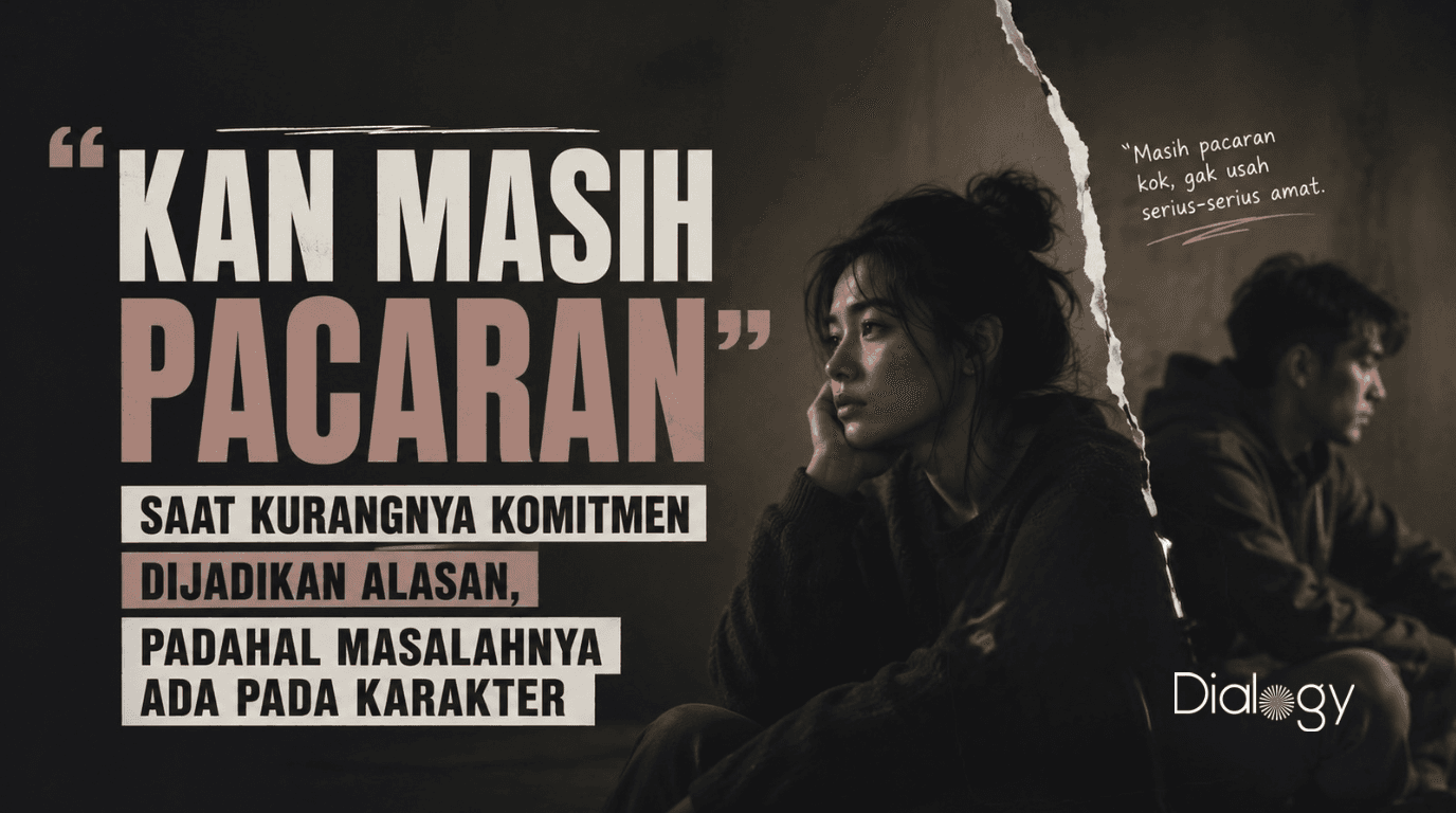 “Kan Masih Pacaran”: Saat Kurangnya Komitmen Dijadikan Alasan, Padahal Masalahnya Ada pada Karakter